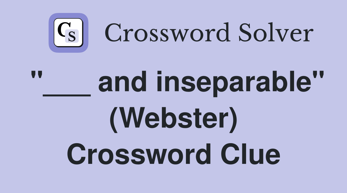 "___ and inseparable" (Webster) Crossword Clue