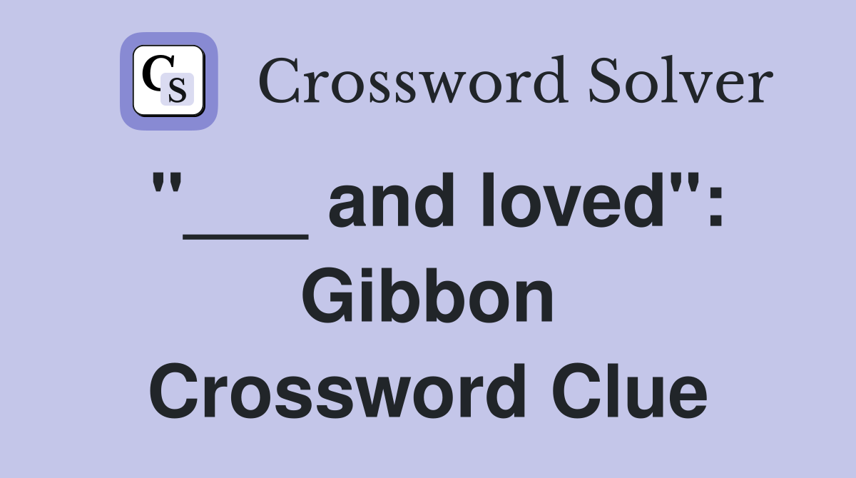 "___ and loved": Gibbon Crossword Clue