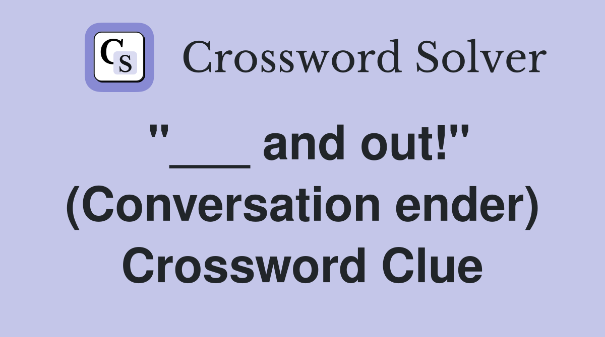 "___ and out!" (Conversation ender) Crossword Clue