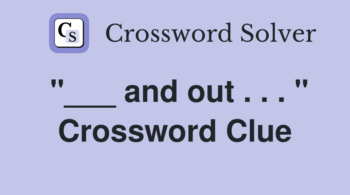 "___ and out . . . " Crossword Clue