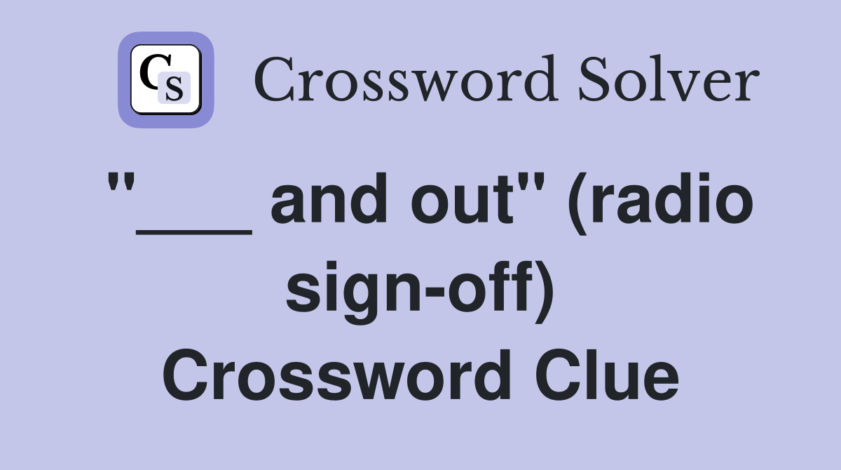 "___ and out" (radio sign-off) Crossword Clue
