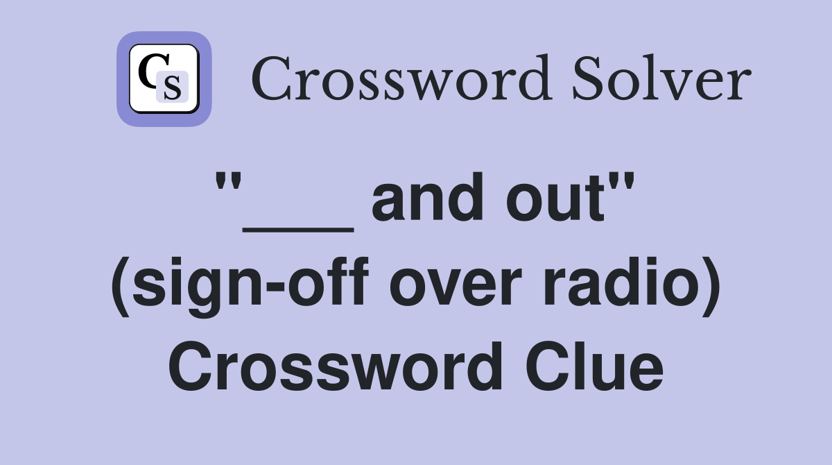 "___ and out" (sign-off over radio) Crossword Clue