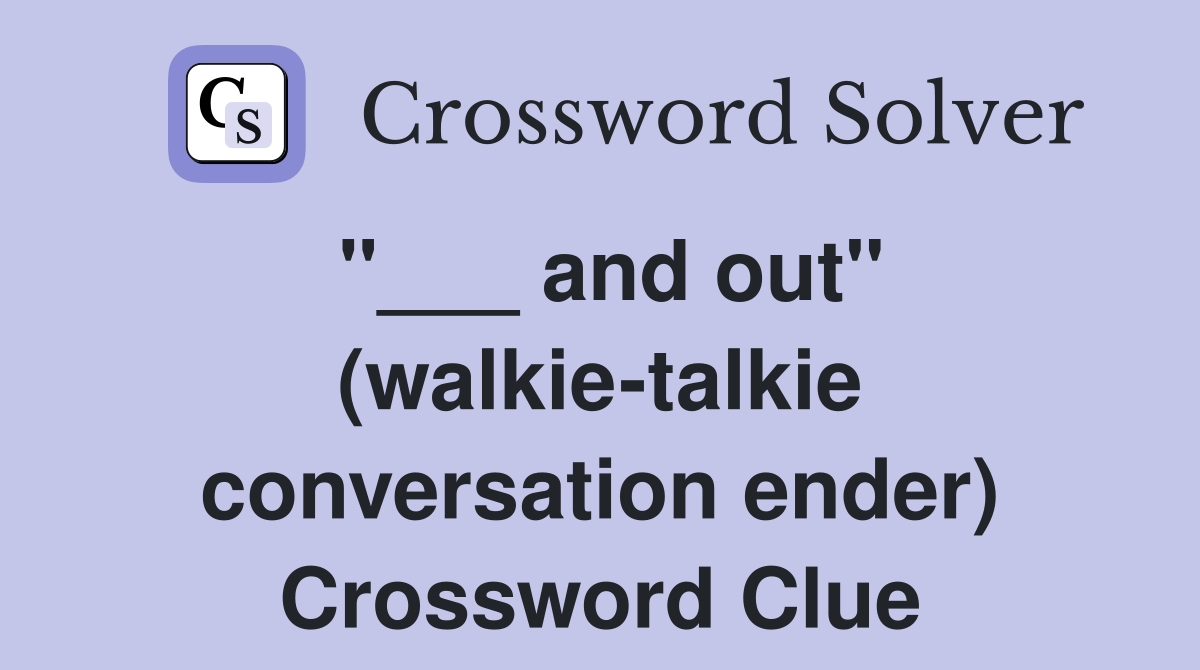 "___ and out" (walkie-talkie conversation ender) Crossword Clue