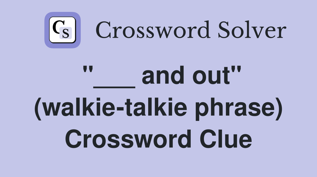 "___ and out" (walkie-talkie phrase) Crossword Clue