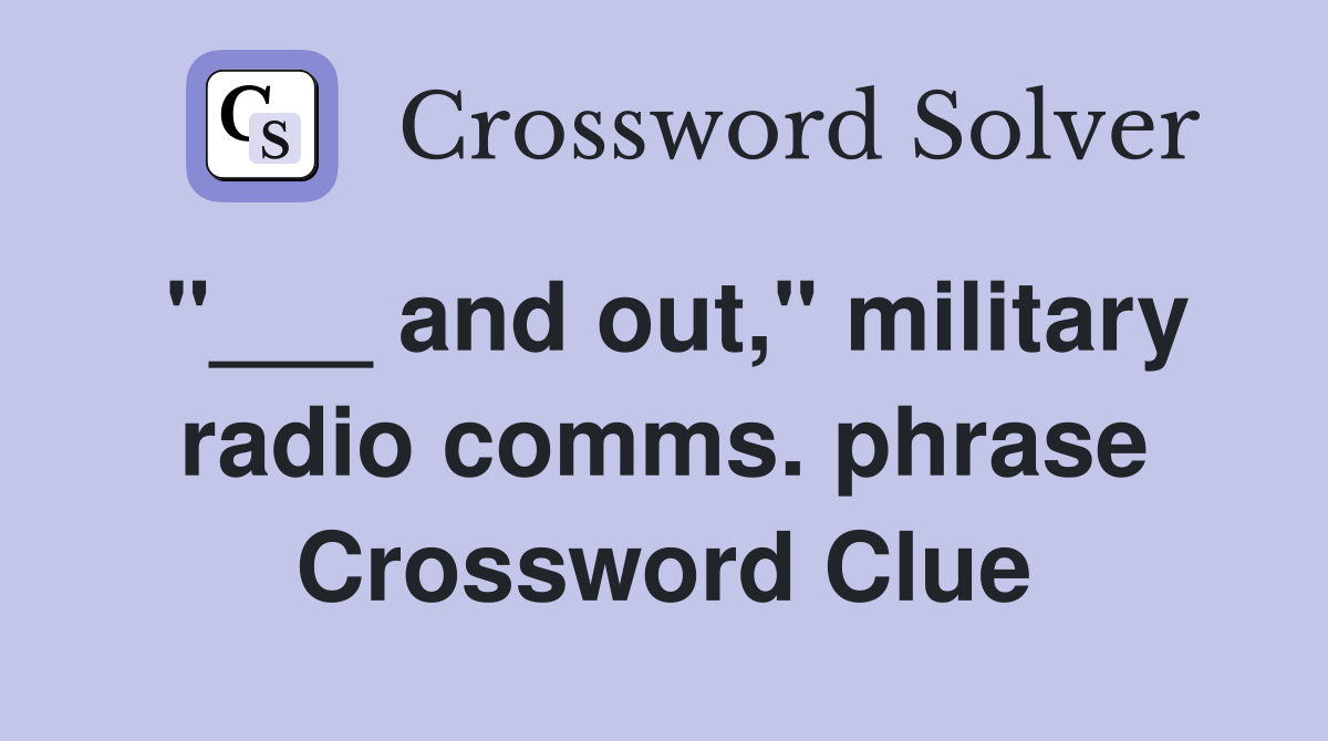 "___ and out," military radio comms. phrase Crossword Clue