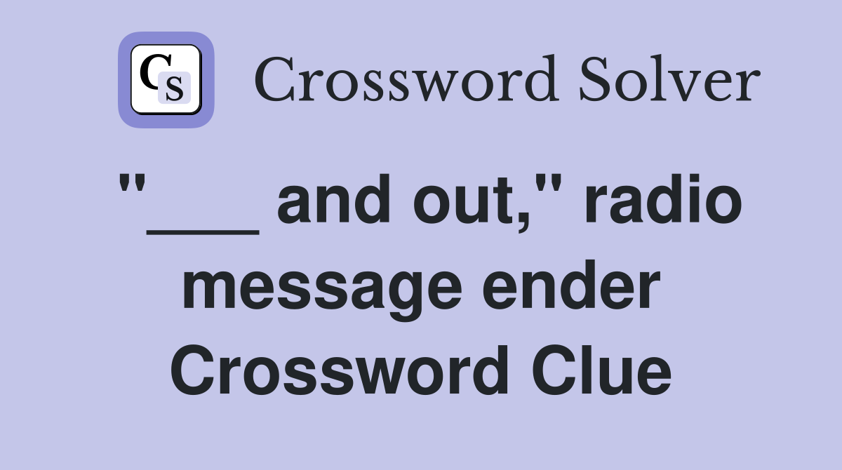 "___ and out," radio message ender Crossword Clue