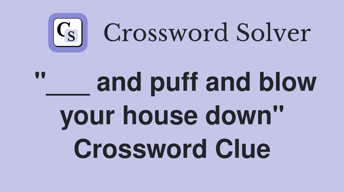 "___ and puff and blow your house down" Crossword Clue