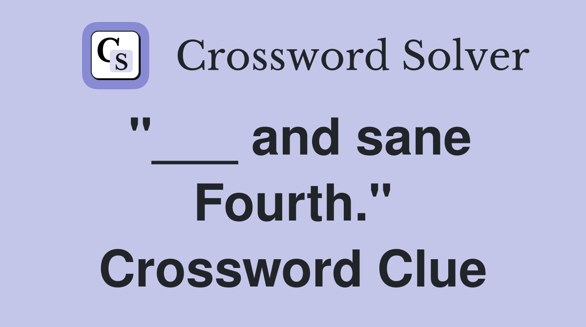 "___ and sane Fourth." Crossword Clue