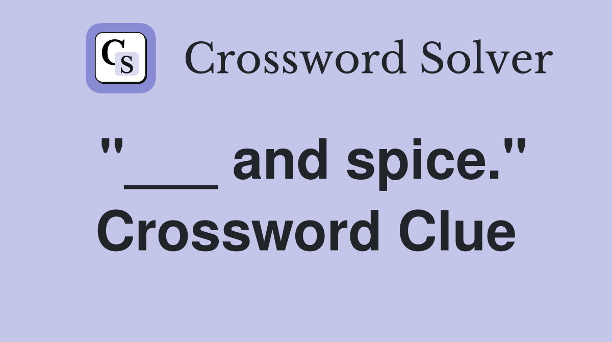 "___ and spice." Crossword Clue