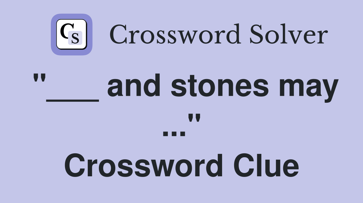 "___ and stones may ..." Crossword Clue