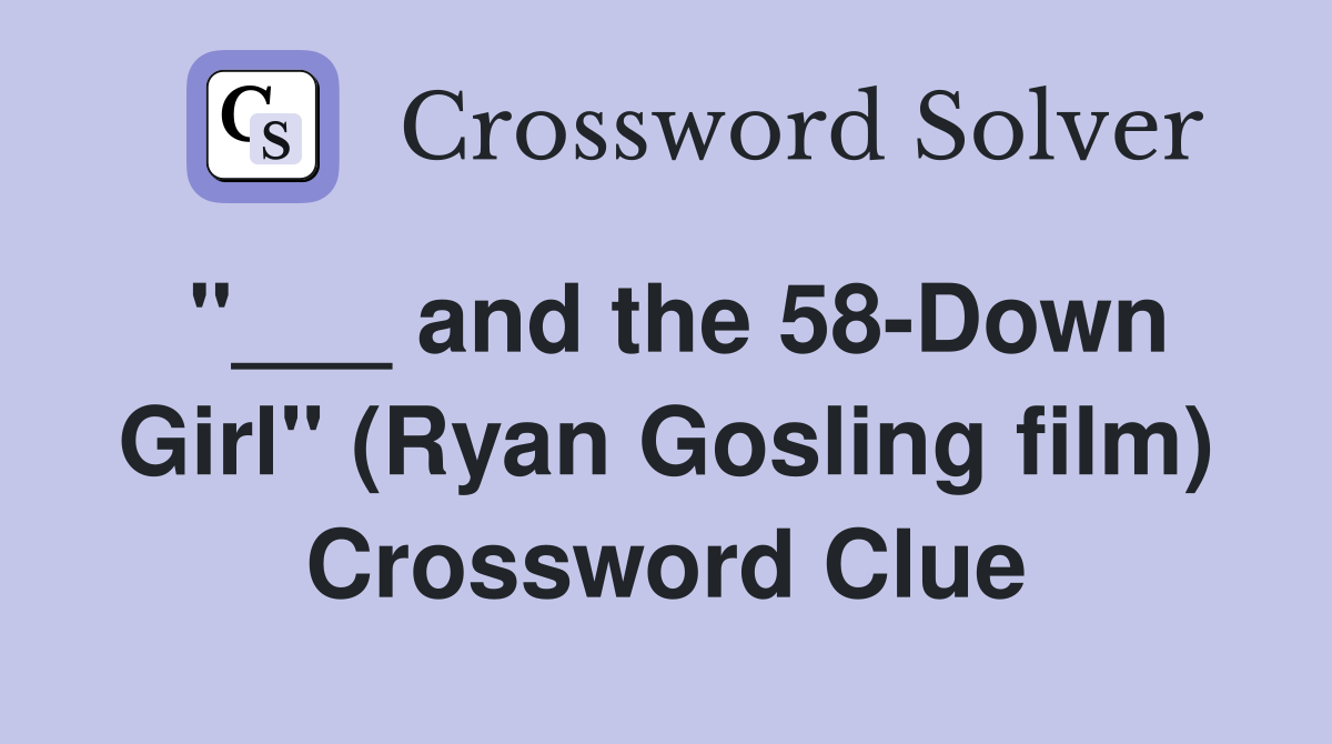 "___ and the 58-Down Girl" (Ryan Gosling film) Crossword Clue