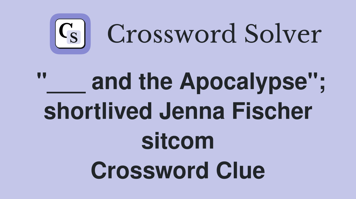 "___ and the Apocalypse"; shortlived Jenna Fischer sitcom Crossword Clue