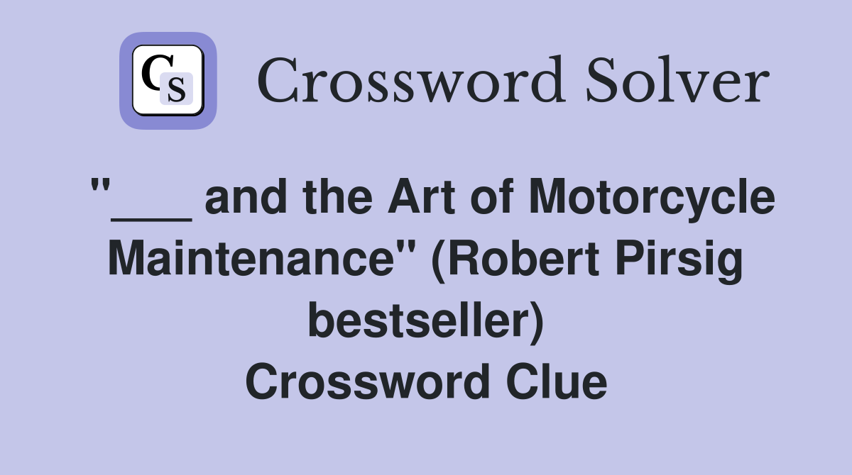 "___ and the Art of Motorcycle Maintenance" (Robert Pirsig bestseller) Crossword Clue