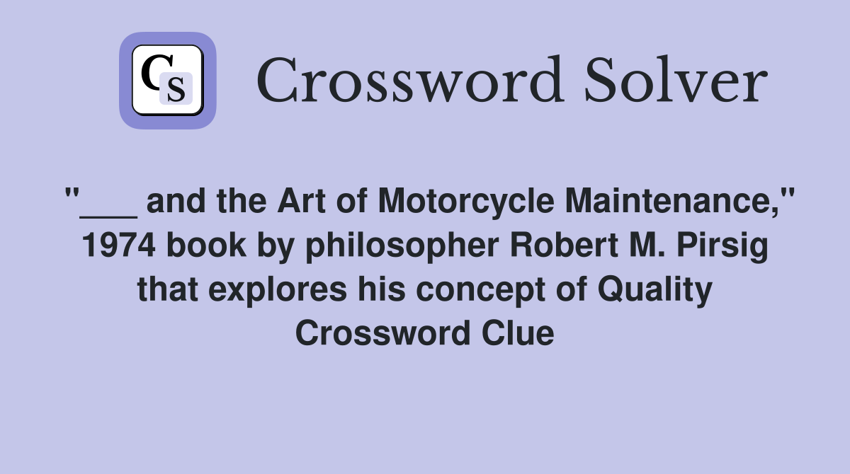 "___ and the Art of Motorcycle Maintenance," 1974 book by philosopher Robert M. Pirsig that explores his concept of Quality Crossword Clue