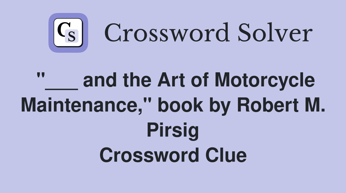 "___ and the Art of Motorcycle Maintenance," book by Robert M. Pirsig Crossword Clue