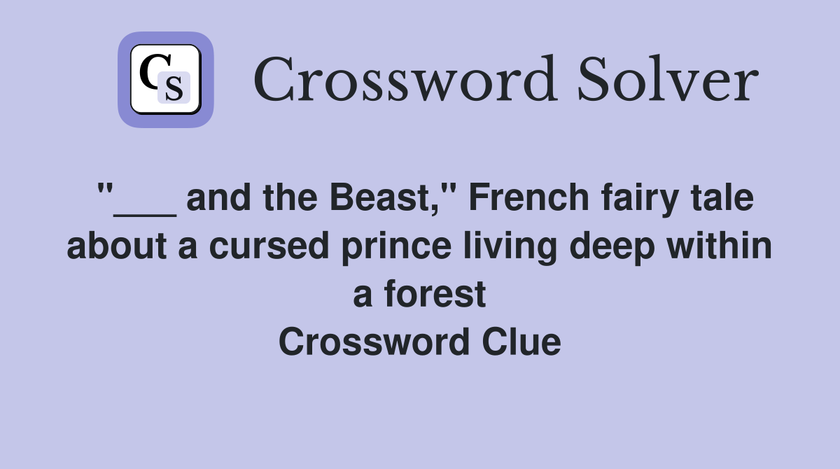 "___ and the Beast," French fairy tale about a cursed prince living deep within a forest Crossword Clue