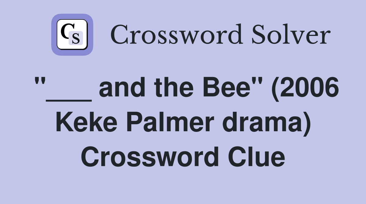 "___ and the Bee" (2006 Keke Palmer drama) Crossword Clue
