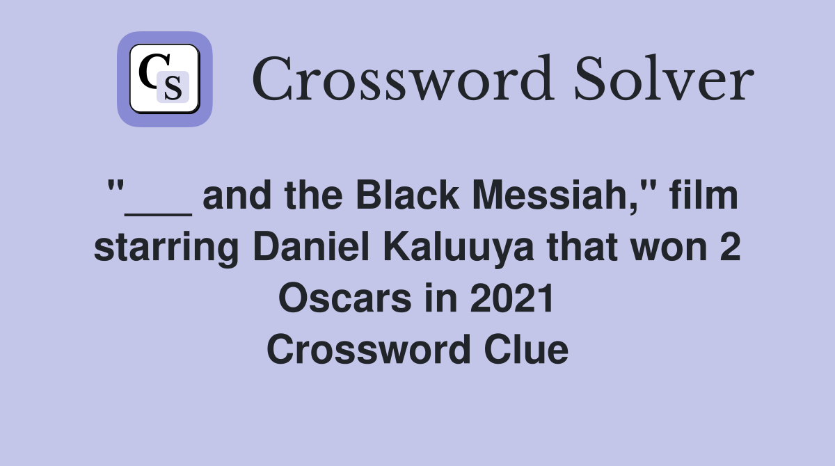 "___ and the Black Messiah," film starring Daniel Kaluuya that won 2 Oscars in 2021 Crossword Clue