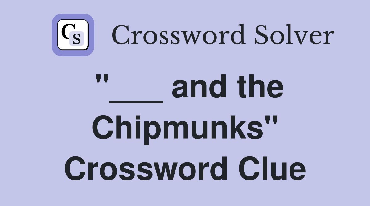 "___ and the Chipmunks" Crossword Clue