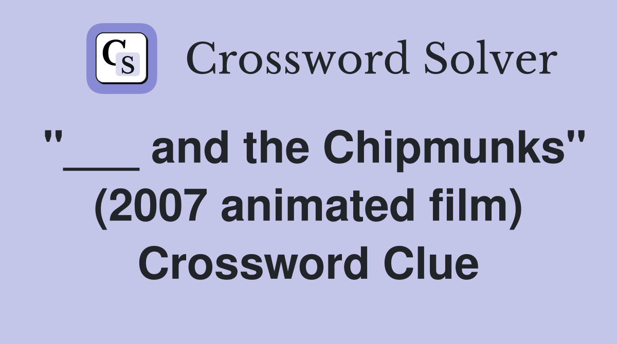 "___ and the Chipmunks" (2007 animated film) Crossword Clue