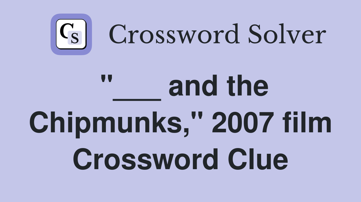 "___ and the Chipmunks," 2007 film Crossword Clue
