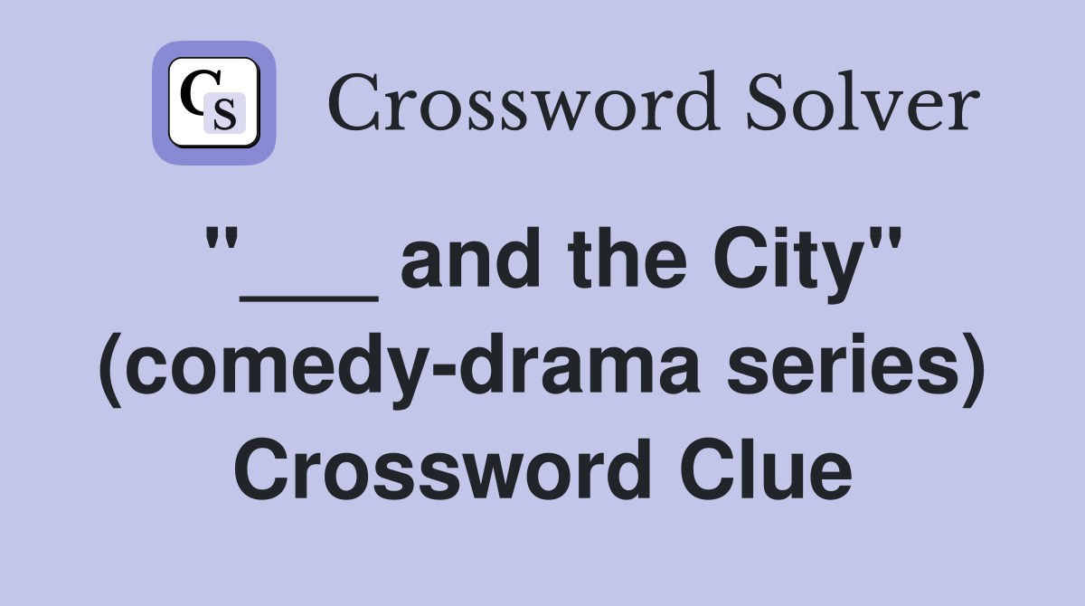 "___ and the City" (comedy-drama series) Crossword Clue