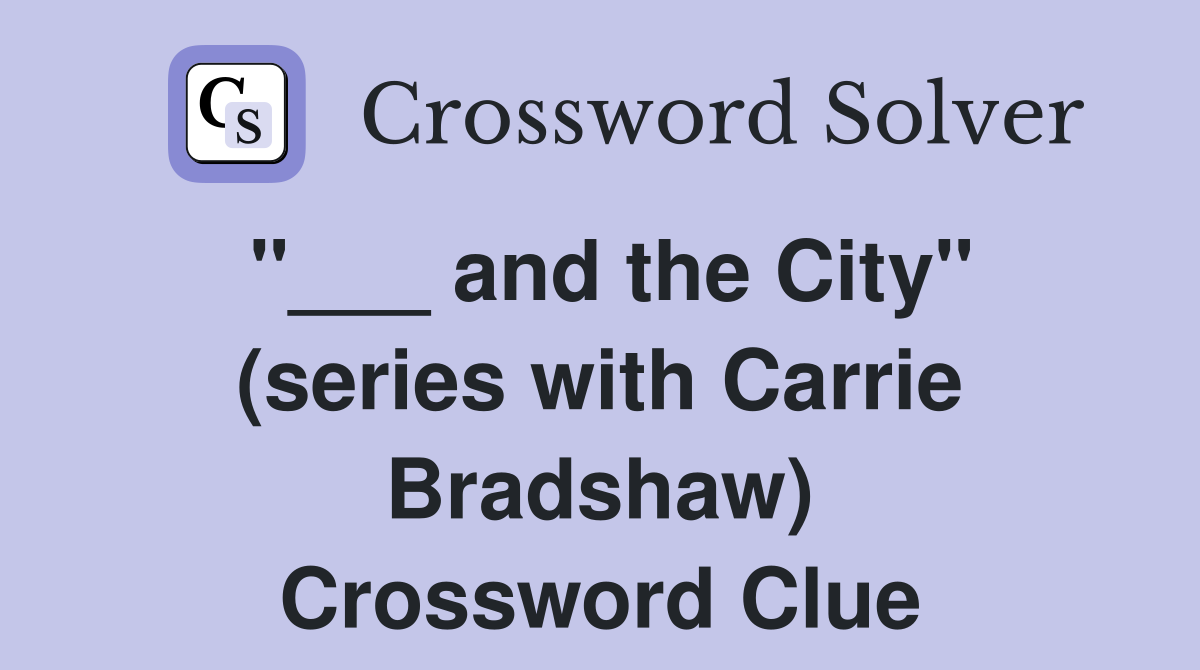"___ and the City" (series with Carrie Bradshaw) Crossword Clue