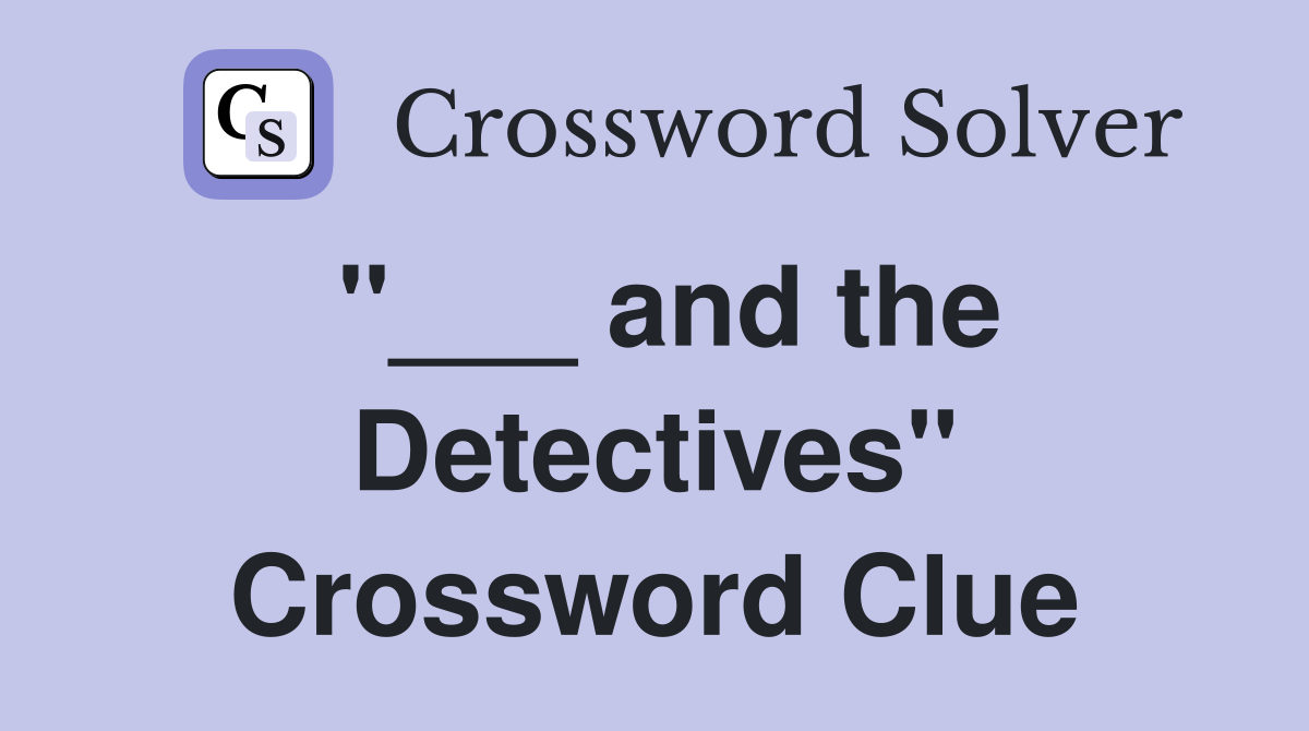 "___ and the Detectives" Crossword Clue