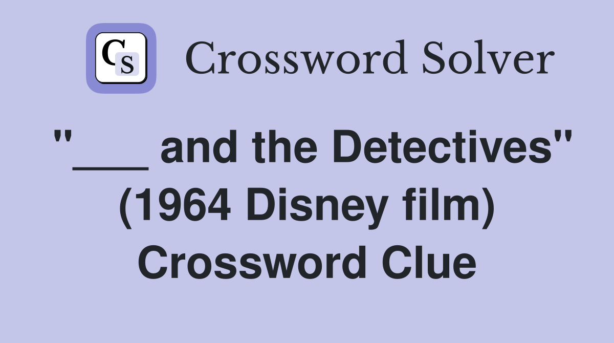 "___ and the Detectives" (1964 Disney film) Crossword Clue