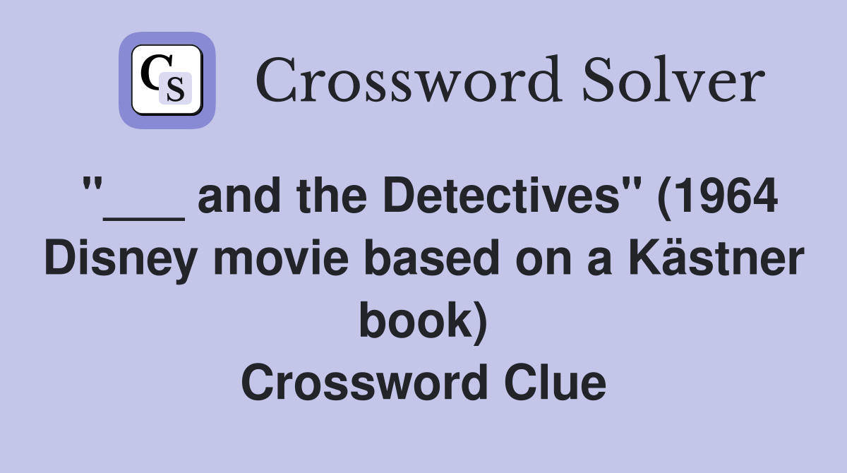 "___ and the Detectives" (1964 Disney movie based on a Kästner book) Crossword Clue