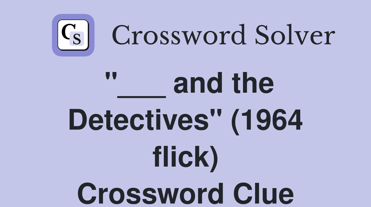 "___ and the Detectives" (1964 flick) Crossword Clue