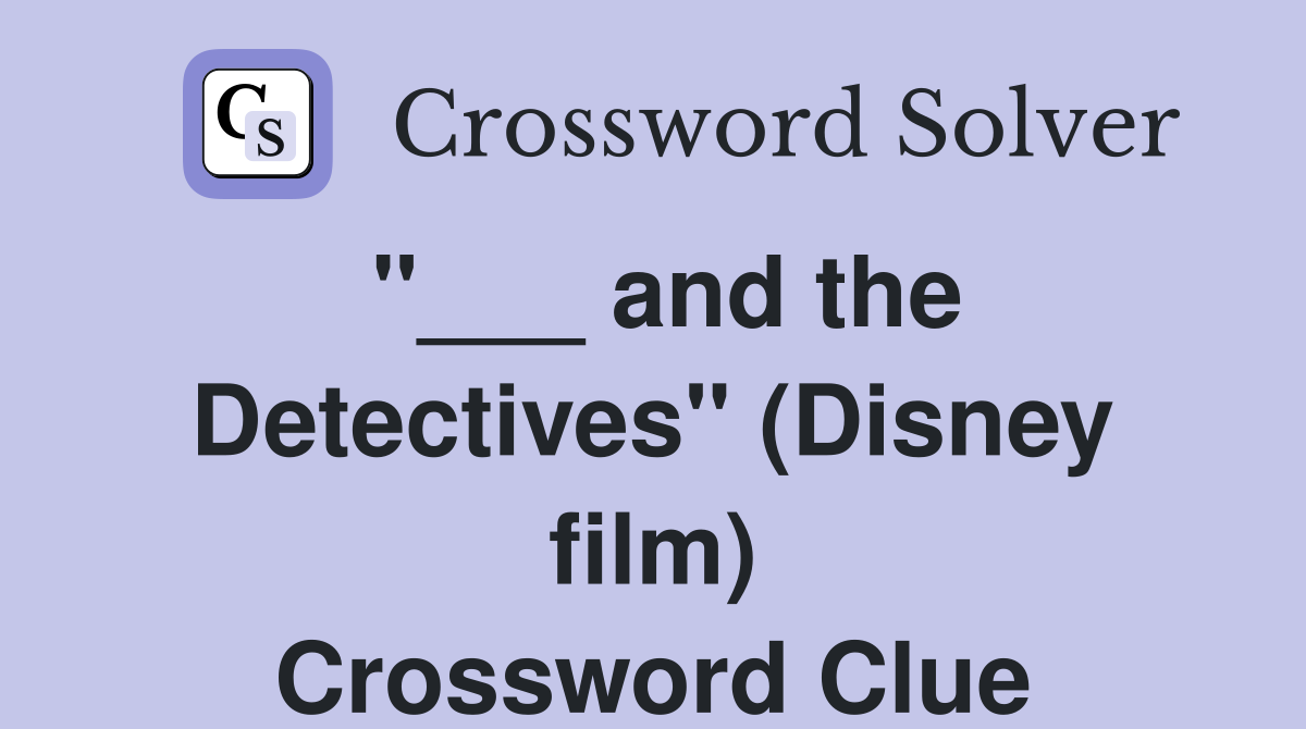 "___ and the Detectives" (Disney film) Crossword Clue