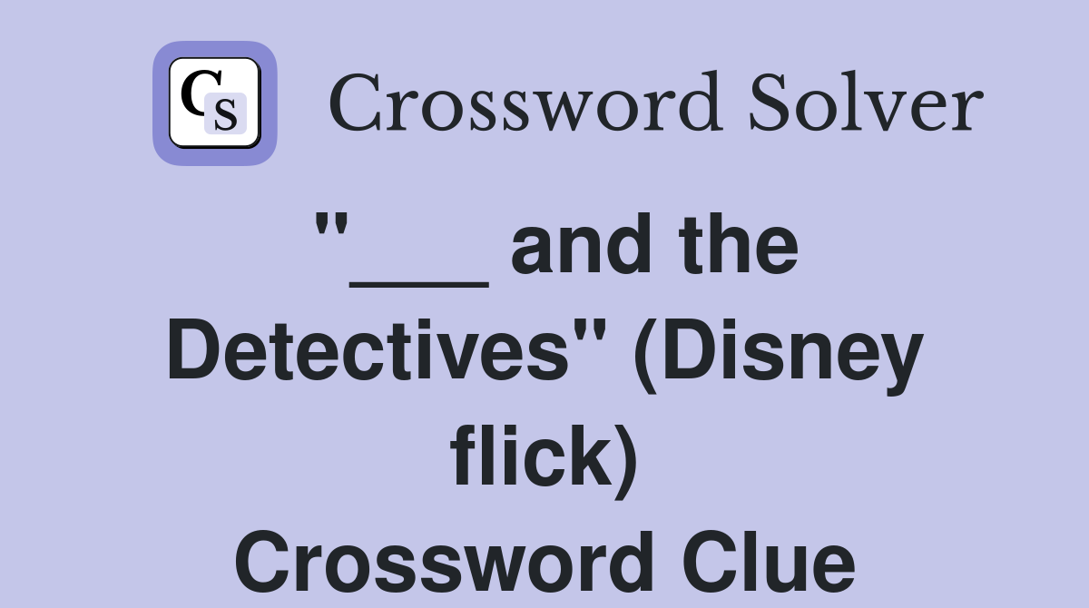 "___ and the Detectives" (Disney flick) Crossword Clue