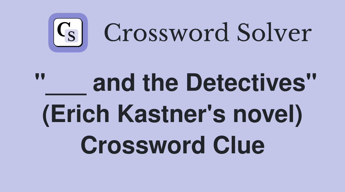 "___ and the Detectives" (Erich Kastner's novel) Crossword Clue