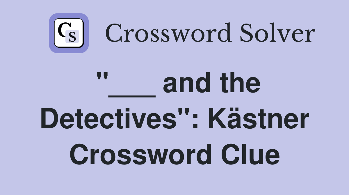 "___ and the Detectives": Kästner Crossword Clue