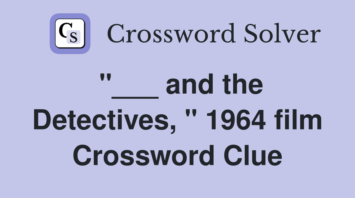 "___ and the Detectives, " 1964 film Crossword Clue