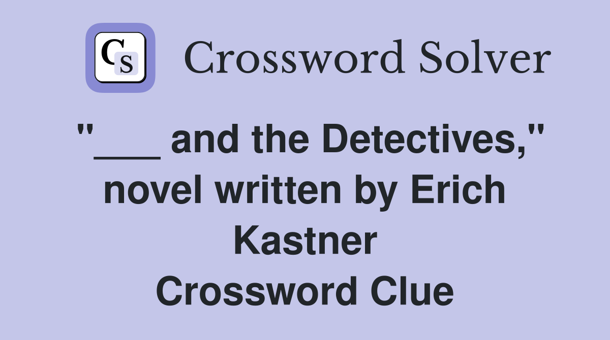 "___ and the Detectives," novel written by Erich Kastner Crossword Clue