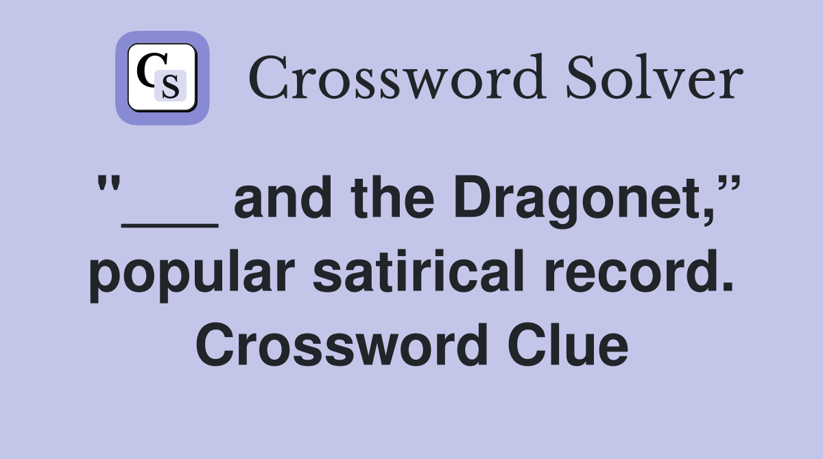 "___ and the Dragonet,” popular satirical record. Crossword Clue