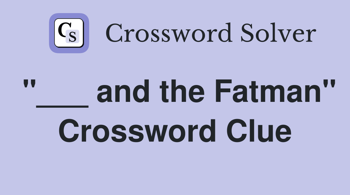 "___ and the Fatman" Crossword Clue