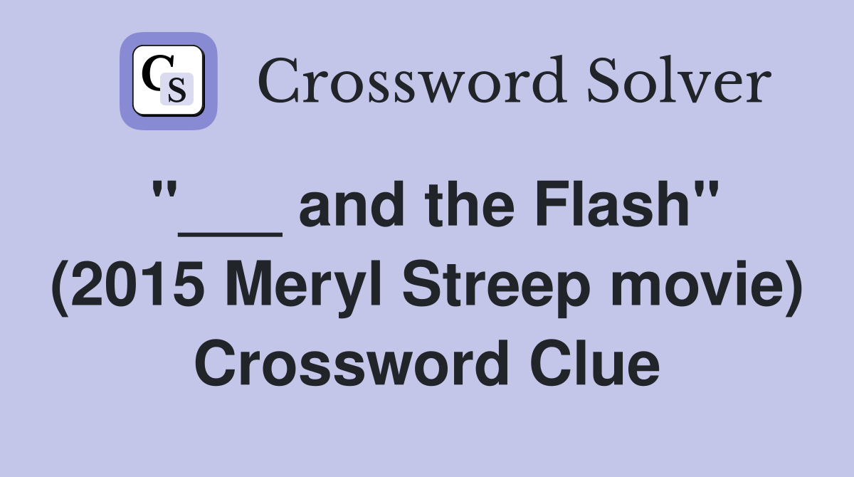 "___ and the Flash" (2015 Meryl Streep movie) Crossword Clue