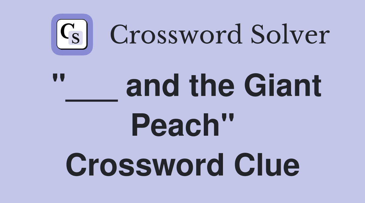"___ and the Giant Peach" Crossword Clue