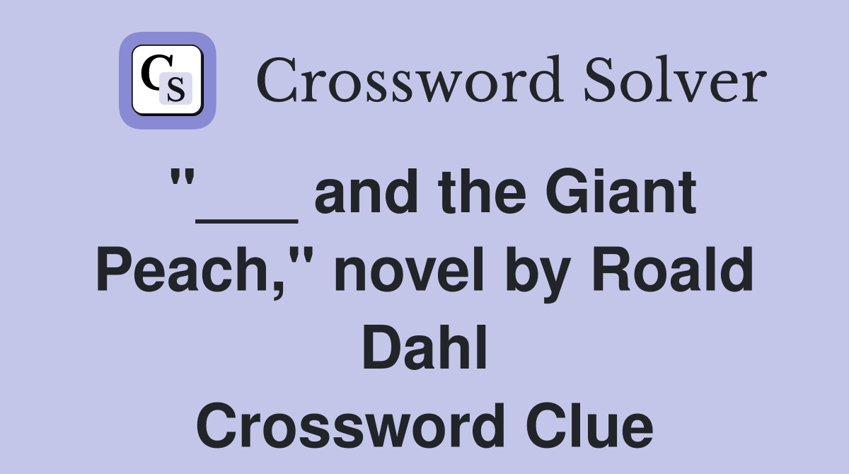 "___ and the Giant Peach," novel by Roald Dahl Crossword Clue
