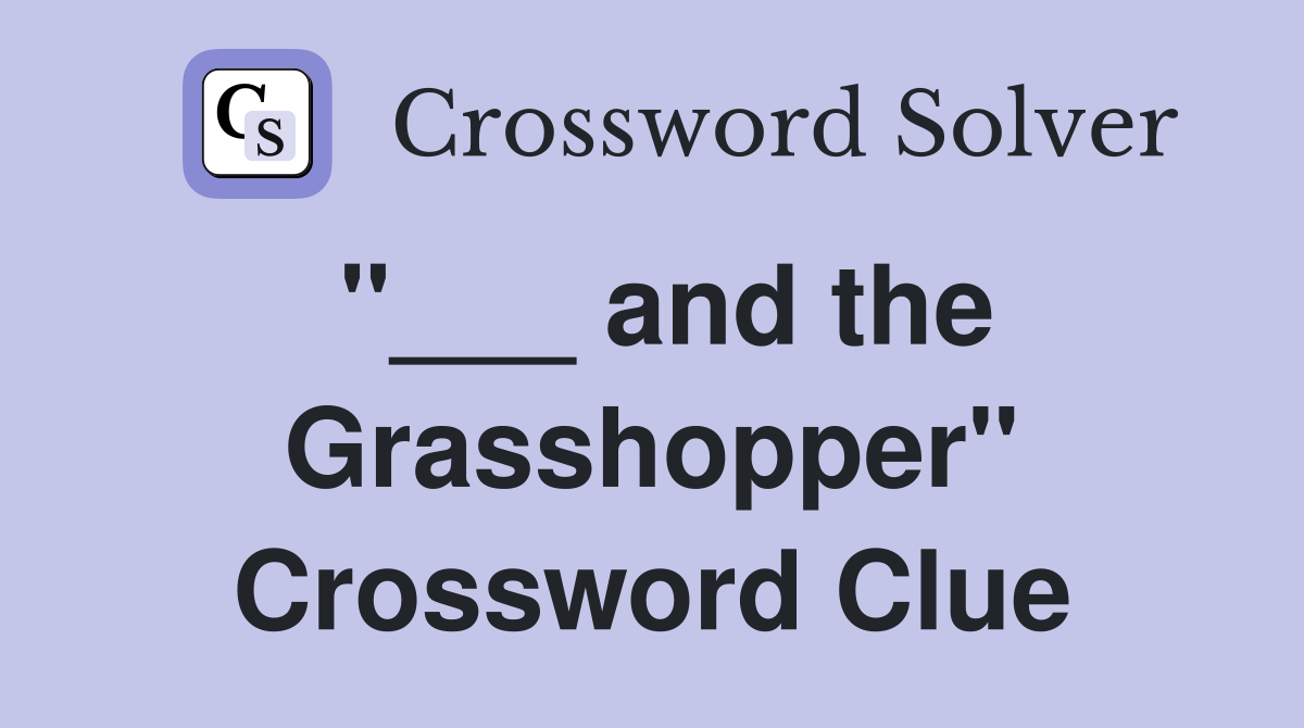 "___ and the Grasshopper" Crossword Clue