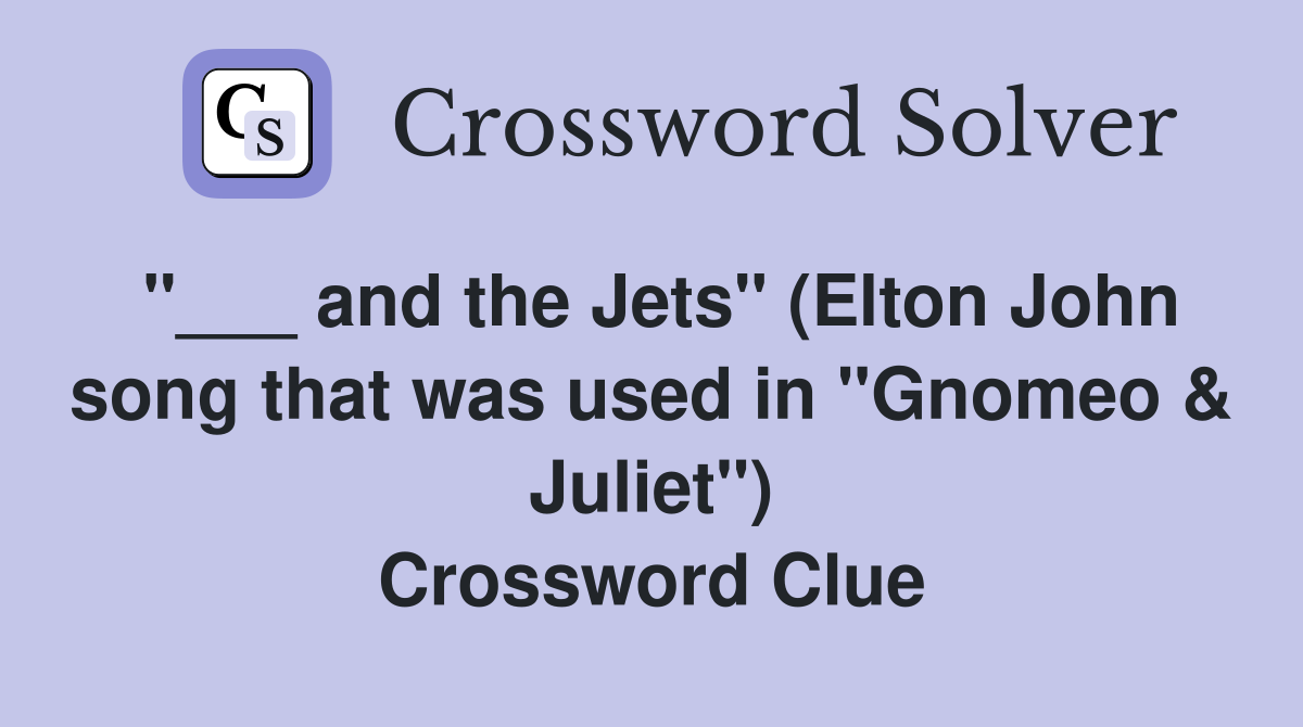 "___ and the Jets" (Elton John song that was used in "Gnomeo & Juliet") Crossword Clue