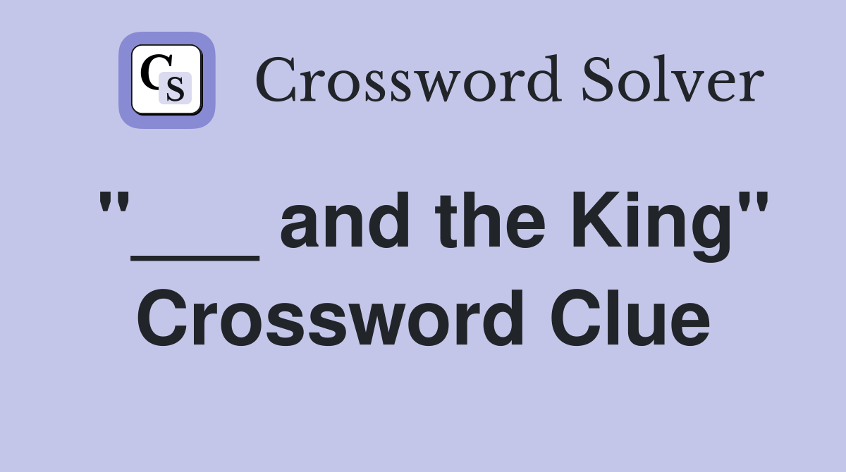 "___ and the King" Crossword Clue