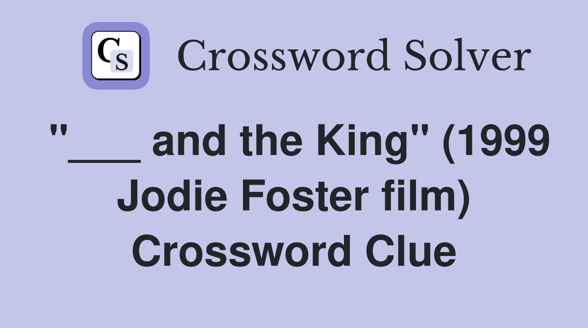"___ and the King" (1999 Jodie Foster film) Crossword Clue