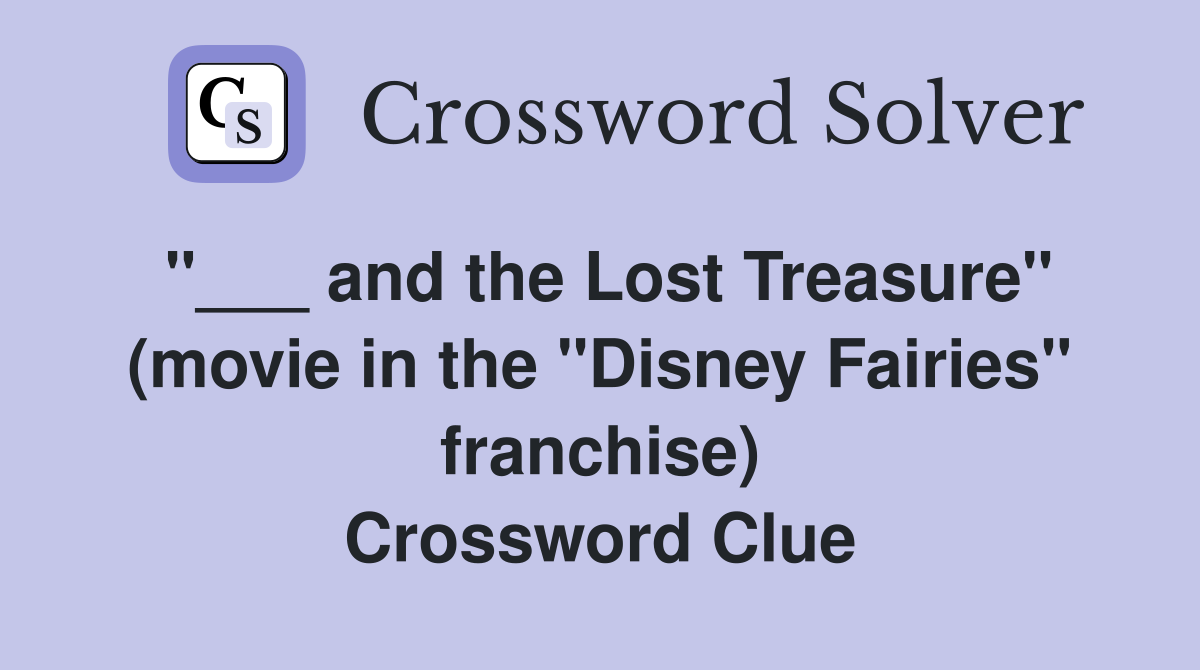 "___ and the Lost Treasure" (movie in the "Disney Fairies" franchise) Crossword Clue