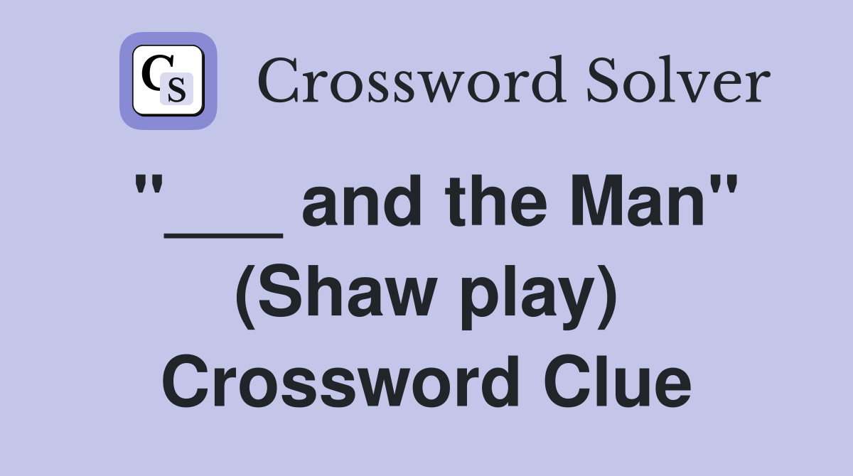 "___ and the Man" (Shaw play) Crossword Clue