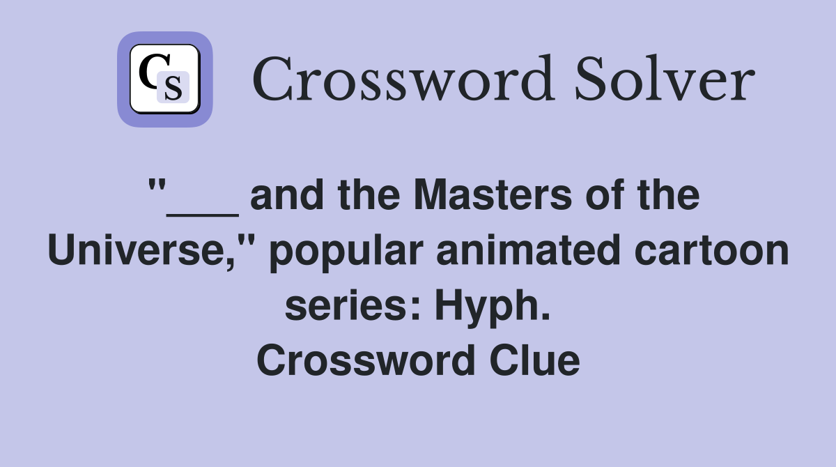 "___ and the Masters of the Universe," popular animated cartoon series: Hyph. Crossword Clue