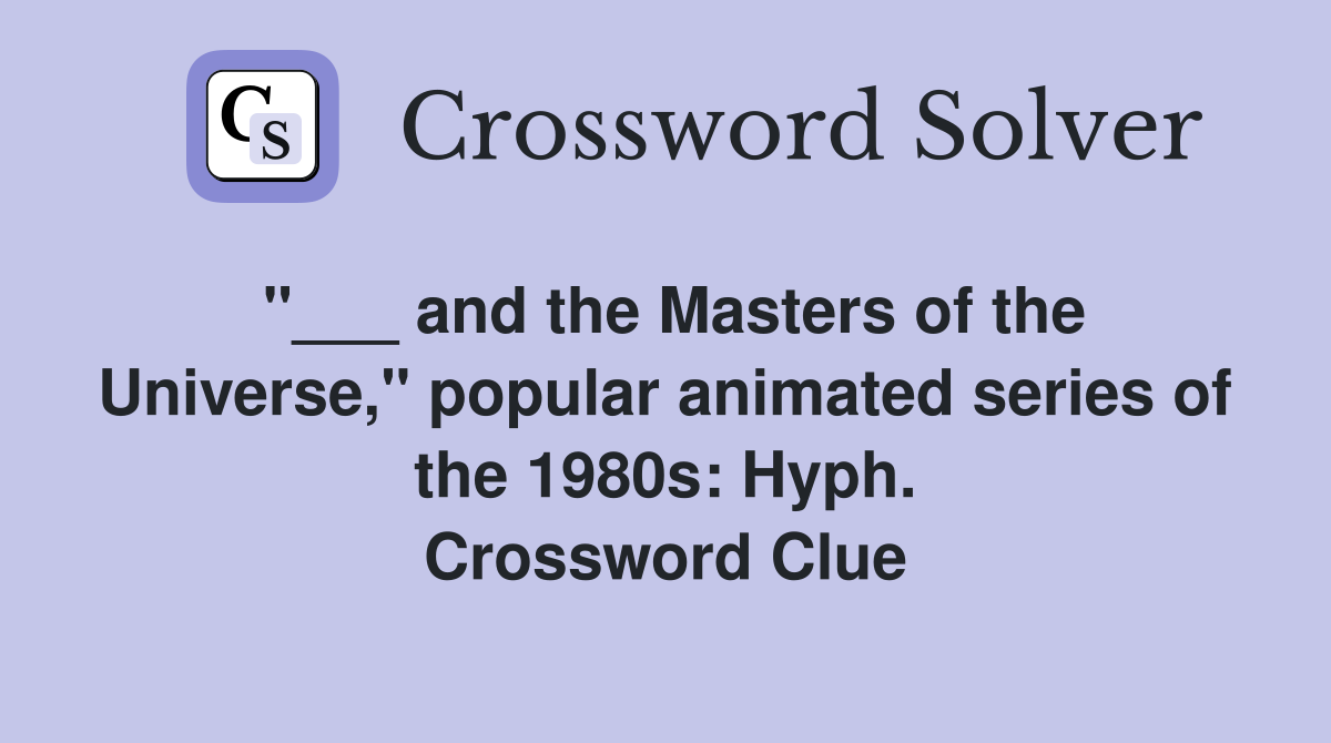"___ and the Masters of the Universe," popular animated series of the 1980s: Hyph. Crossword Clue